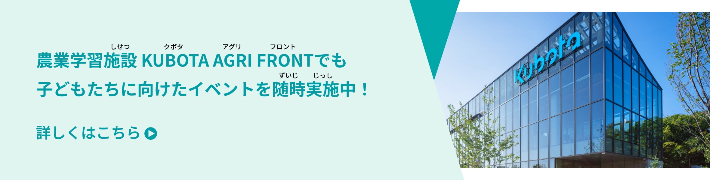 農業学習施設 KUBOTA AGRI FRONTでも子どもたちに向けたイベントを随時実施中！ 詳しくはこちら