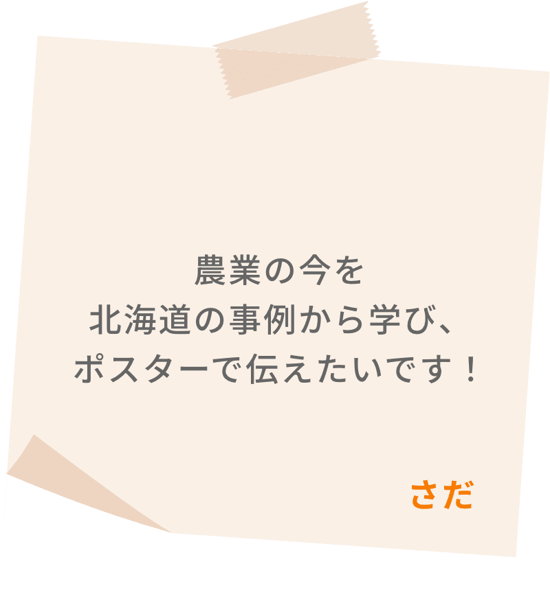 農業の今を北海道の事例から学び、ポスターで伝えたいです！　さだ