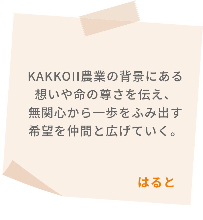 KAKKOII農業の背景にある想いや命の尊さを伝え、無関心から一歩をふみ出す希望を仲間と広げていく。　はると