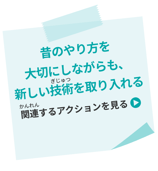 昔のやり方を大切にしながらも、新しい技術を取り入れる 関連するアクションを見る