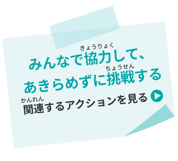 みんなで協力して、あきらめずに挑戦する 関連するアクションを見る