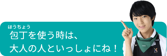 包丁を使う時は大人の人といっしょにね！