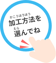 加工方法を選んでね