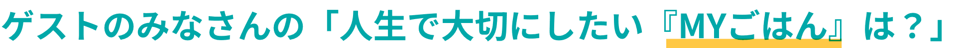 ゲストのみなさんの「人生で大切にしたい『MYごはん』は？」