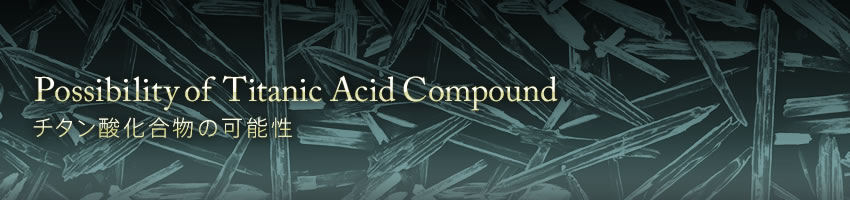 Possibility of Titanic Acid Compound チタン酸化合物の可能性